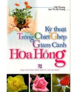 Sách Kỹ Thuật Trồng Chiết Ghép Giâm Cành Hoa Hồng